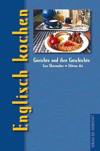 Englisch kochen (Gerichte und ihre Geschichte - Edition dià im Verlag Die Werkstatt)